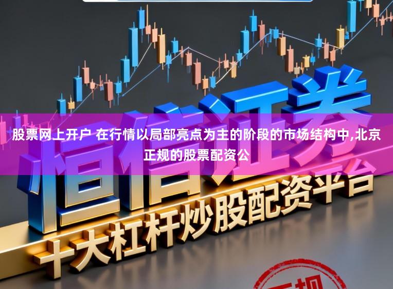 股票网上开户 在行情以局部亮点为主的阶段的市场结构中,北京正规的股票配资公