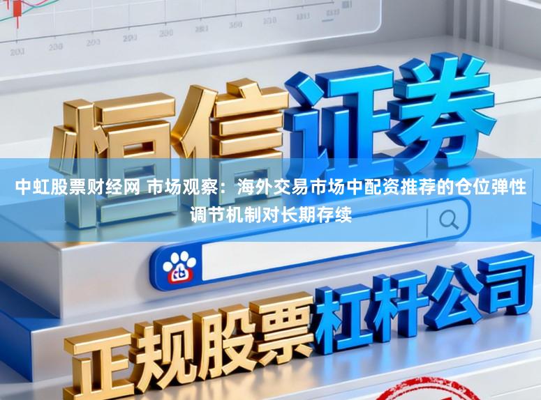 中虹股票财经网 市场观察：海外交易市场中配资推荐的仓位弹性调节机制对长期存续