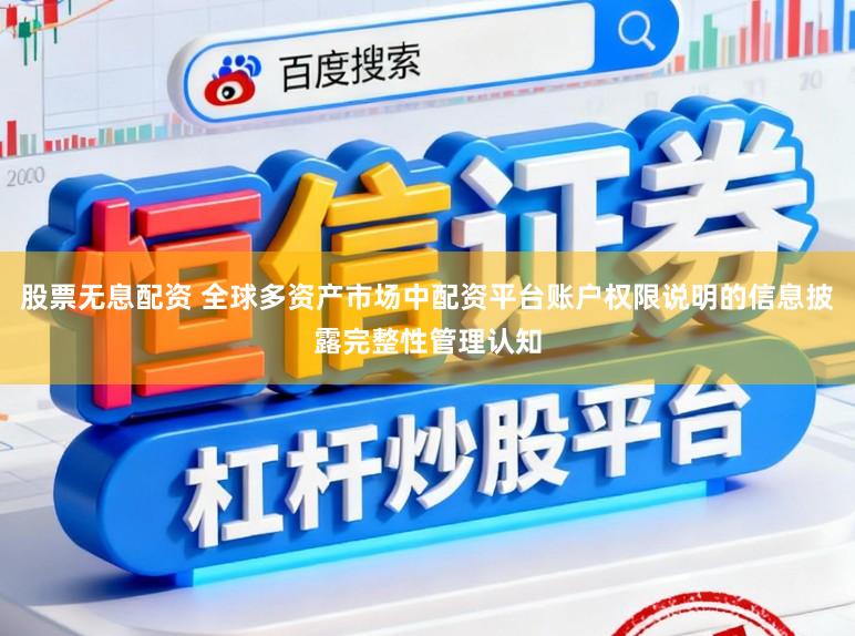 股票无息配资 全球多资产市场中配资平台账户权限说明的信息披露完整性管理认知