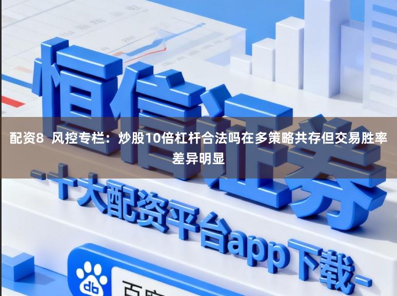 配资8  风控专栏：炒股10倍杠杆合法吗在多策略共存但交易胜率差异明显