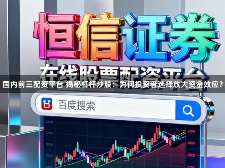 国内前三配资平台 揭秘杠杆炒股：为何投资者选择放大资金效应？