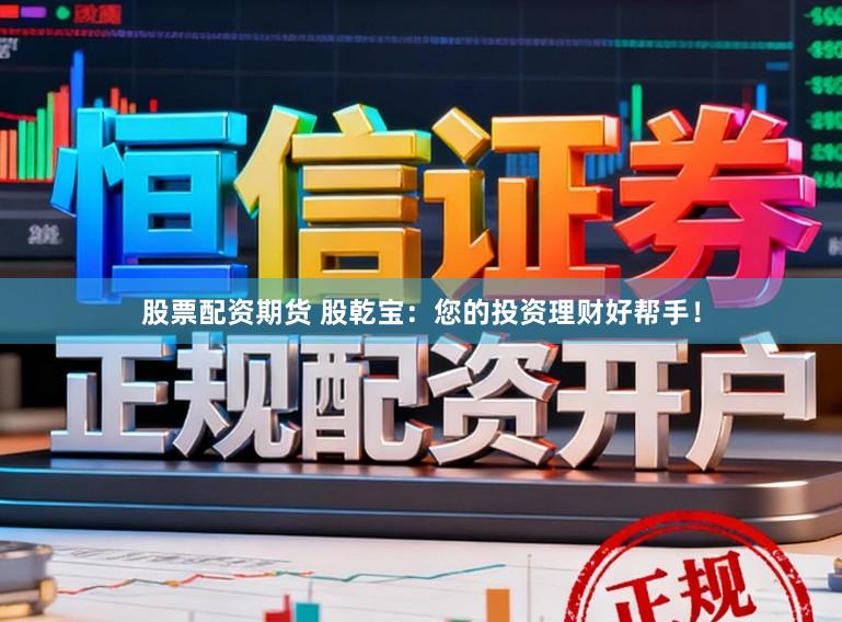 股票配资期货 股乾宝：您的投资理财好帮手！