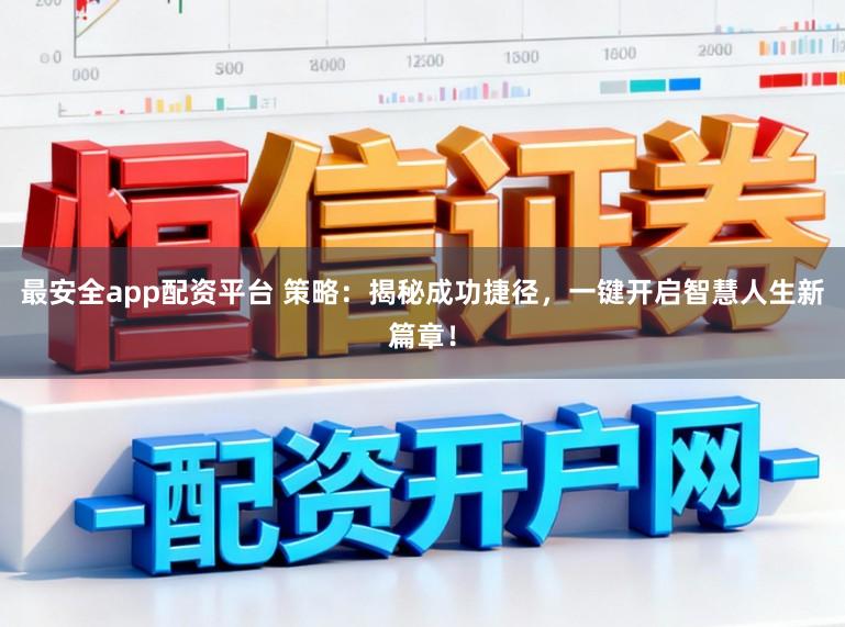 最安全app配资平台 策略：揭秘成功捷径，一键开启智慧人生新篇章！