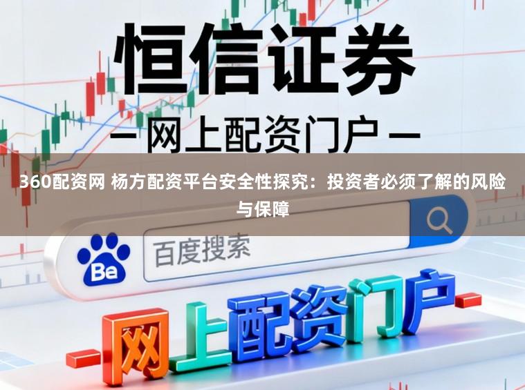 360配资网 杨方配资平台安全性探究：投资者必须了解的风险与保障