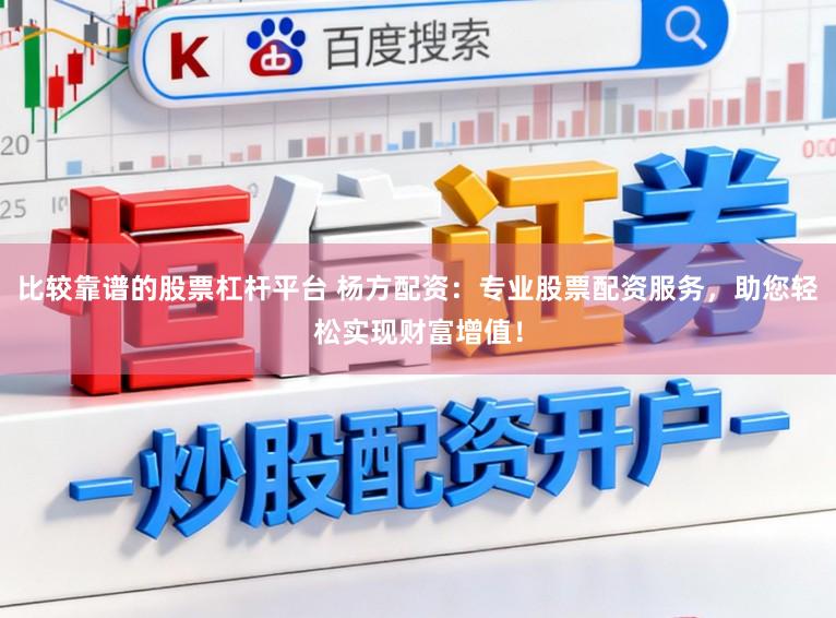 比较靠谱的股票杠杆平台 杨方配资：专业股票配资服务，助您轻松实现财富增值！