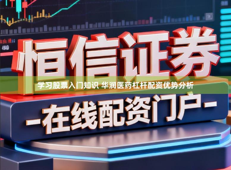 学习股票入门知识 华润医药杠杆配资优势分析